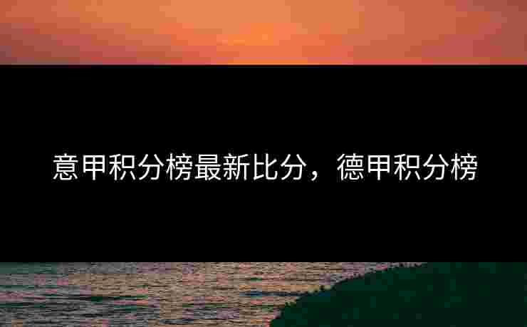意甲积分榜最新比分，德甲积分榜